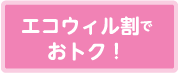 エコウィル割でおトク！