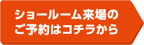 ショールーム来場のご予約はコチラから
