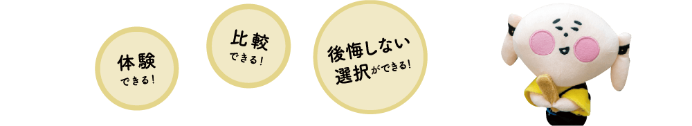 体験できる！比較できる！後悔しない選択ができる！